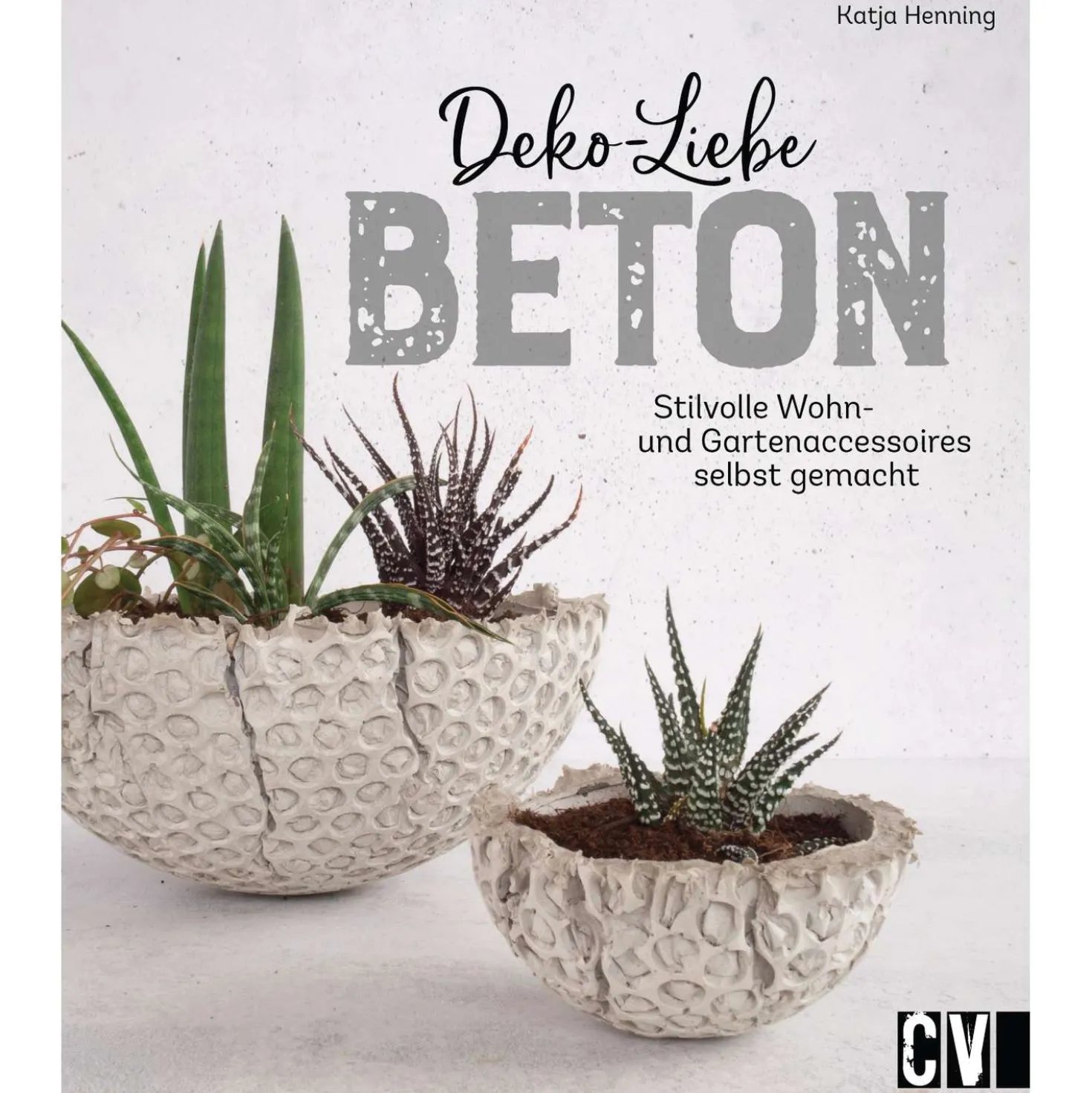 Deko-Liebe Beton - Stilvolle Wohn- und Gartenaccessoires selbst gemacht