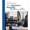 Die Kunst der Aquarellmalerei - Stadtansichten