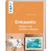 Enkaustic - Malen mit heißem Wachs