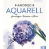 Handbuch Aquarell - Grundlagen, Techniken, Motive