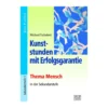 Kunststunden mit Erfolgsgarantie - Thema Mensch