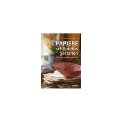 Papiere schöpfen und gestalten - Projekte aus Altpapieren und Pflanzen